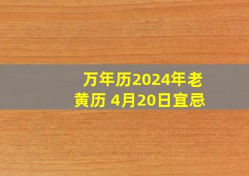 万年历2024年老黄历 4月20日宜忌